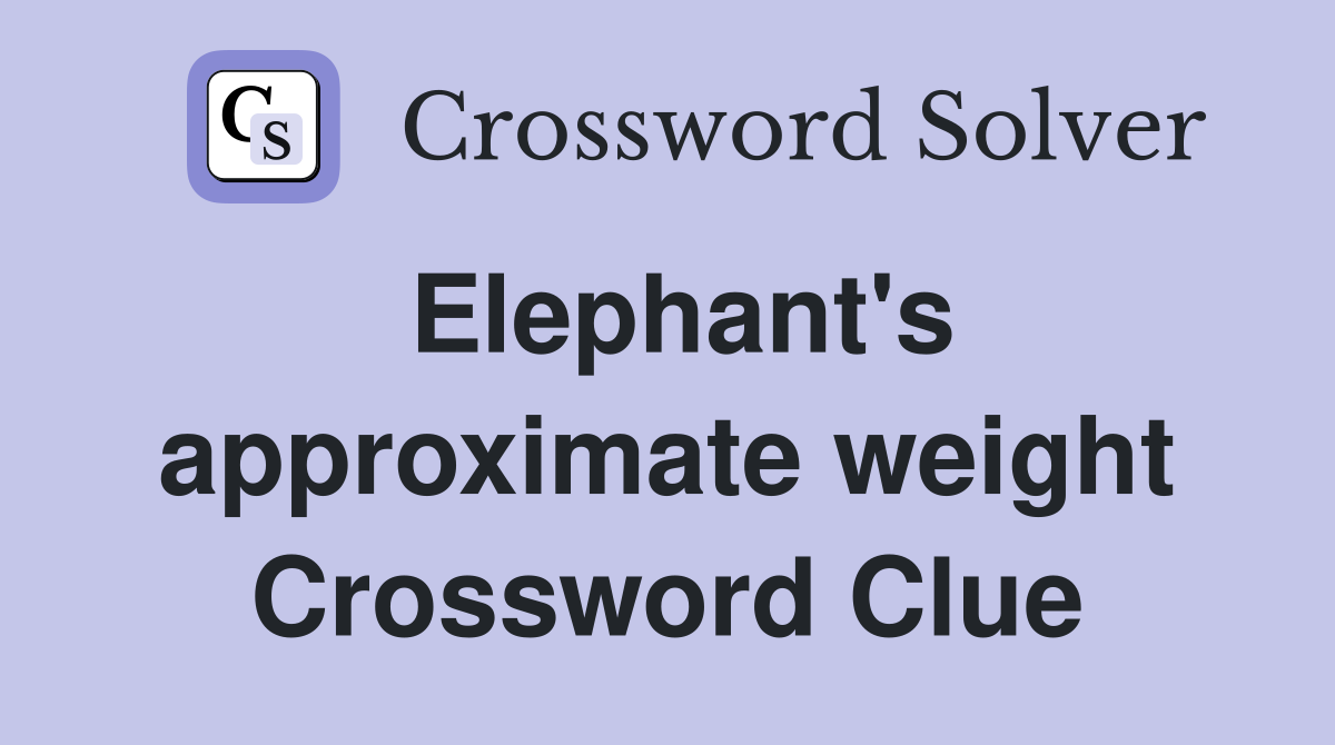 Elephant's approximate weight Crossword Clue