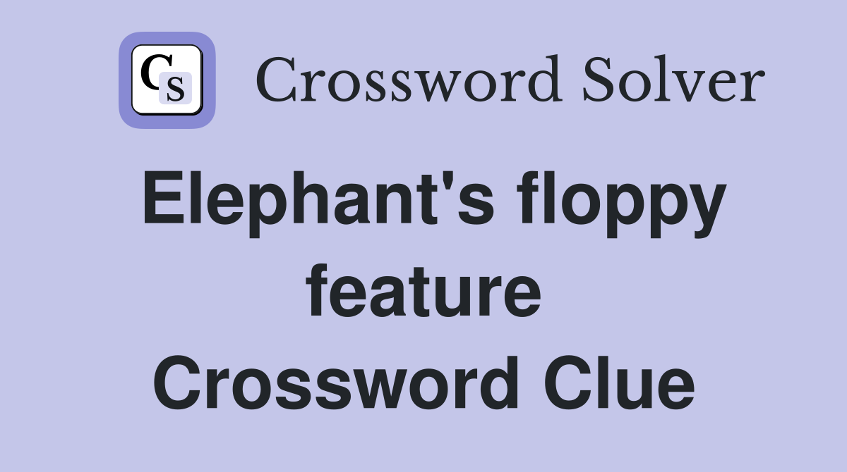 Elephant's floppy feature Crossword Clue