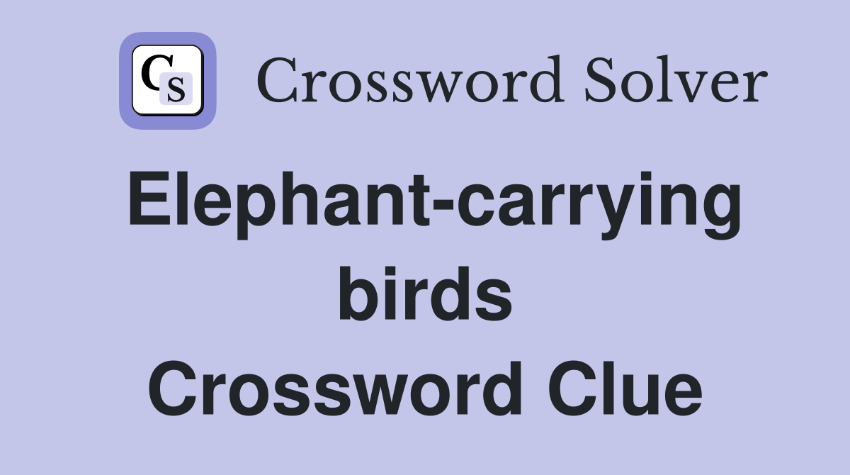 Elephant-carrying birds Crossword Clue