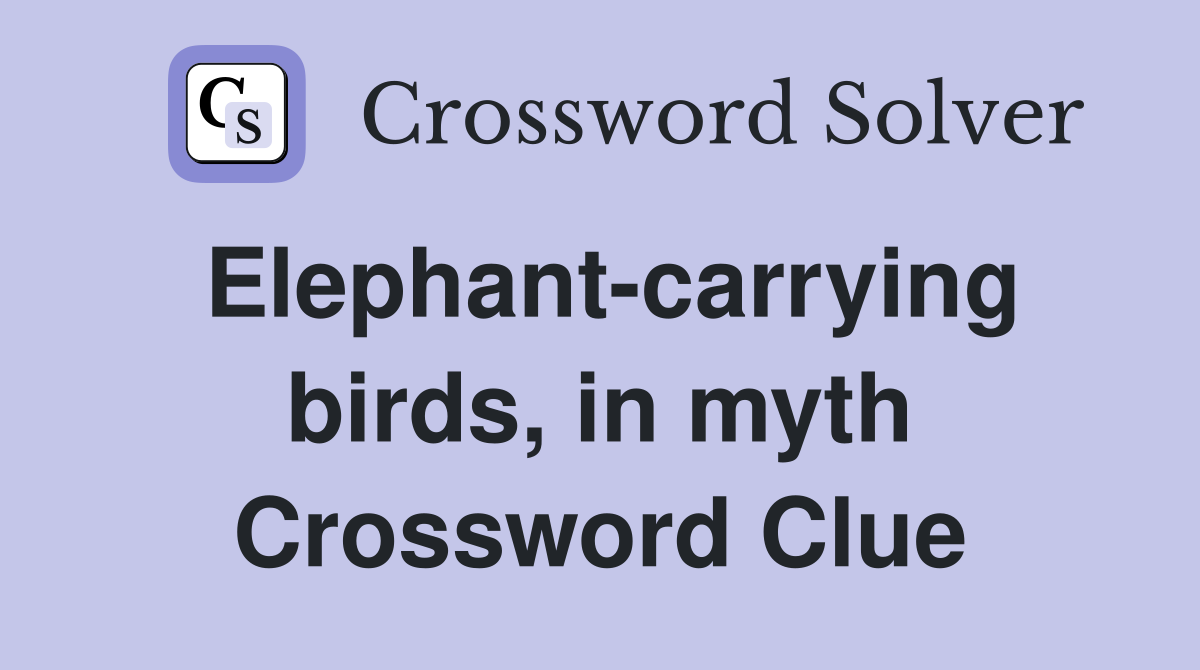 Elephant-carrying birds, in myth Crossword Clue