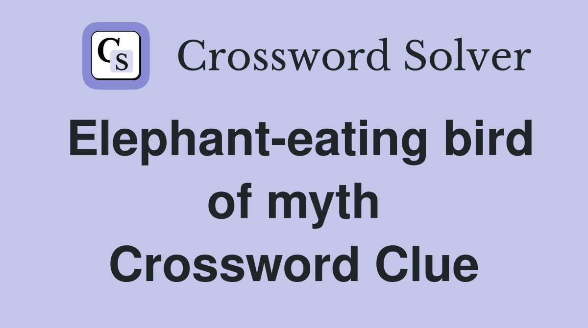Elephant-eating bird of myth Crossword Clue