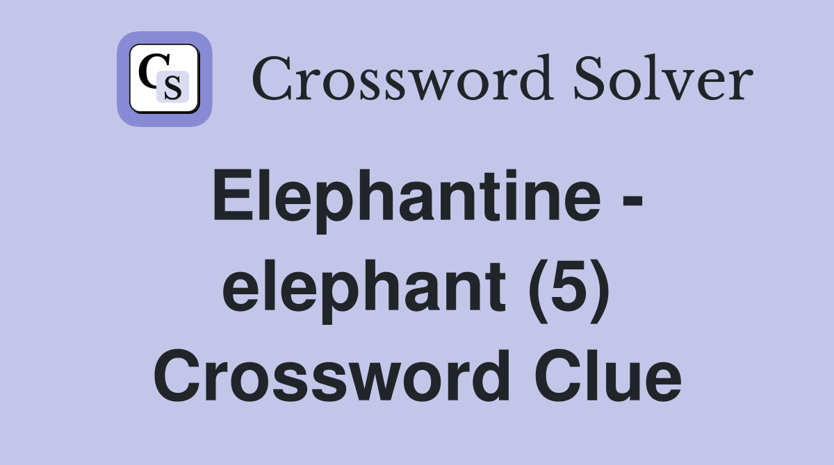 Elephantine - elephant (5) Crossword Clue