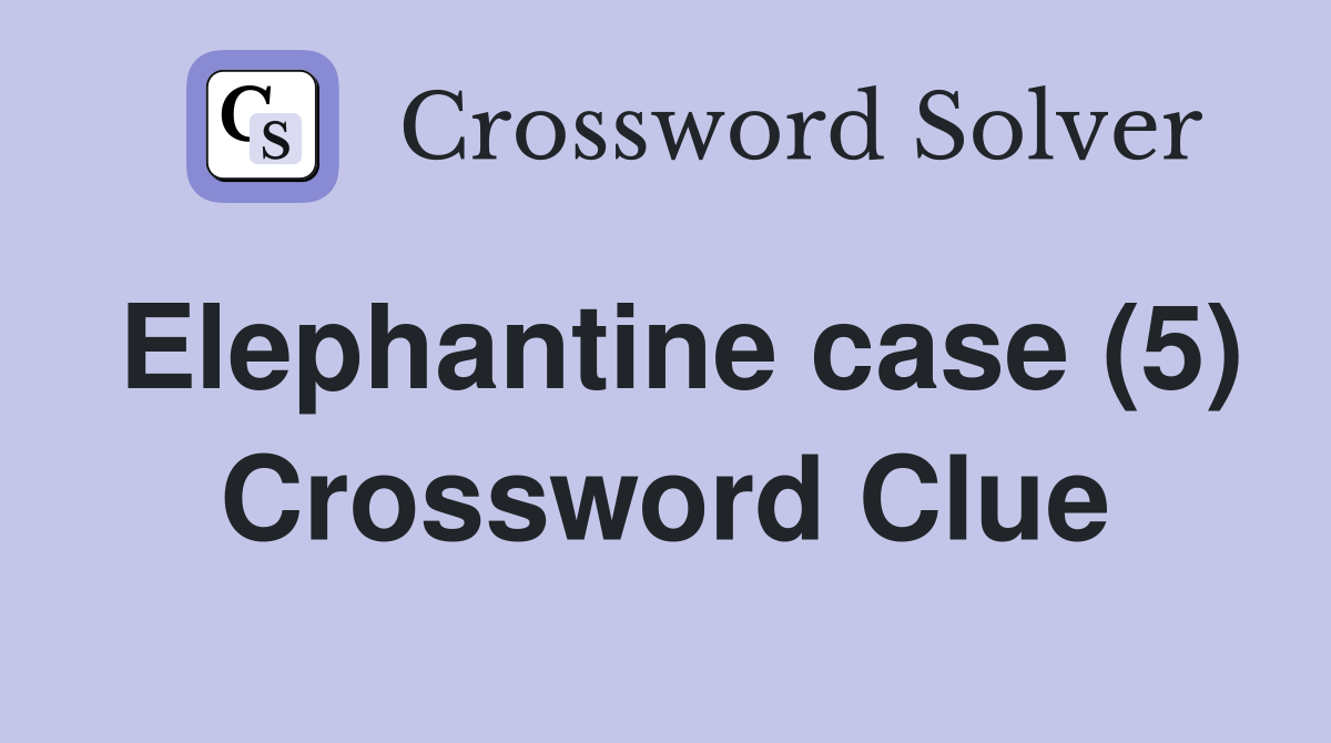 Elephantine case (5) Crossword Clue