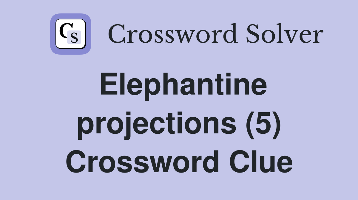 Elephantine projections (5) Crossword Clue