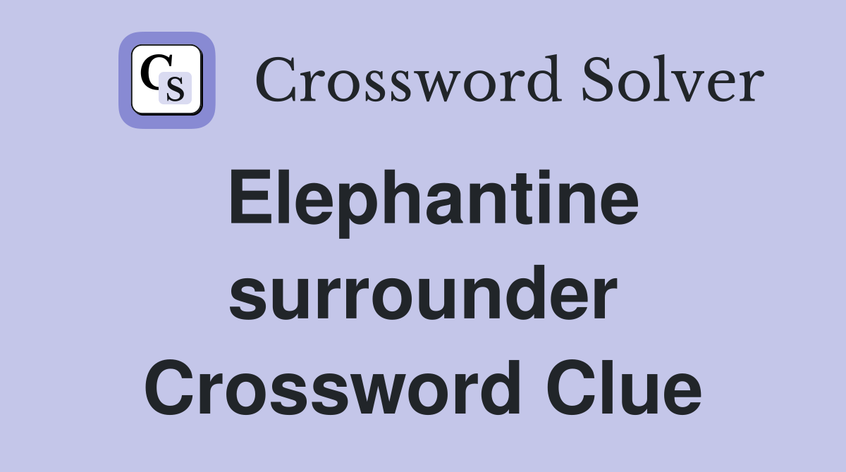Elephantine surrounder Crossword Clue