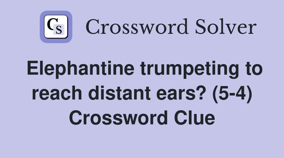 Elephantine trumpeting to reach distant ears? (5-4) Crossword Clue