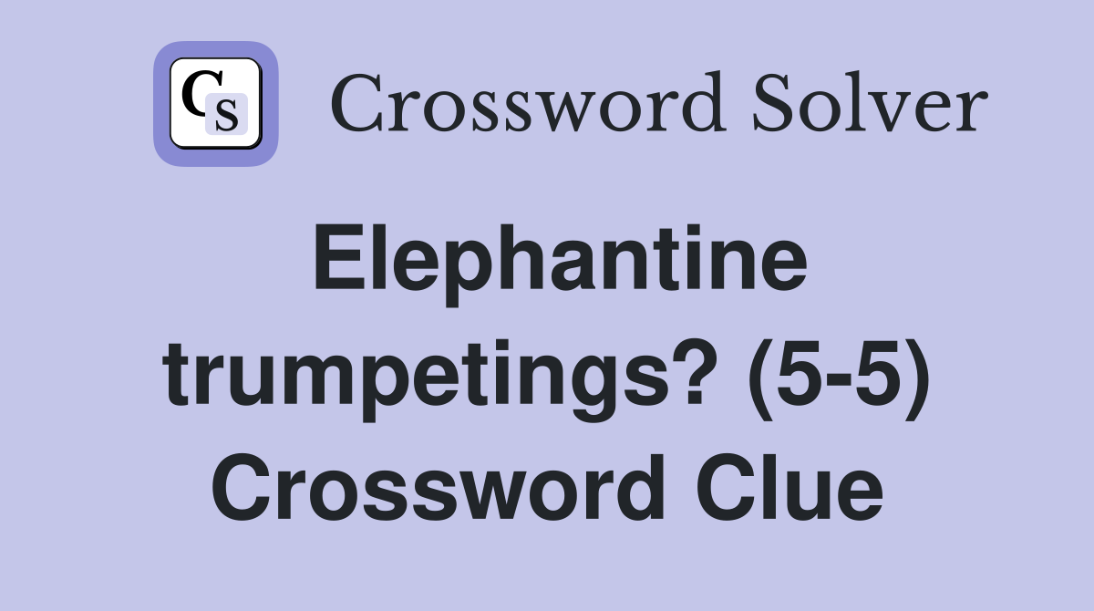 Elephantine trumpetings? (5-5) Crossword Clue