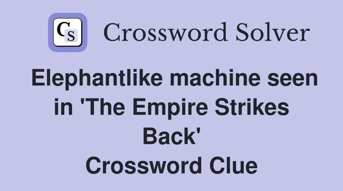 Elephantlike machine seen in 'The Empire Strikes Back' Crossword Clue