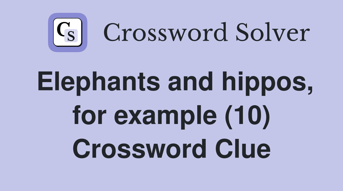 Elephants and hippos, for example (10) Crossword Clue