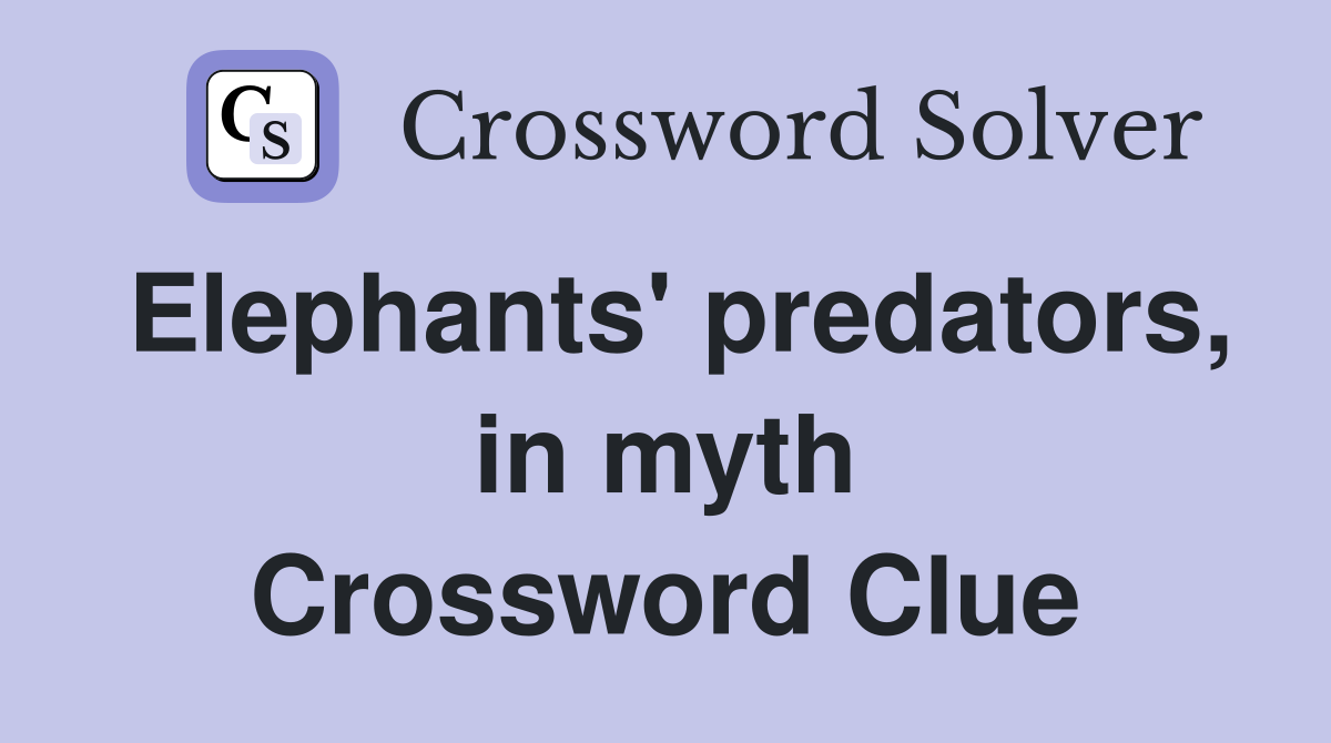 Elephants' predators, in myth Crossword Clue