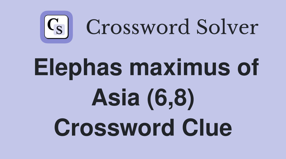 Elephas maximus of Asia (6,8) Crossword Clue