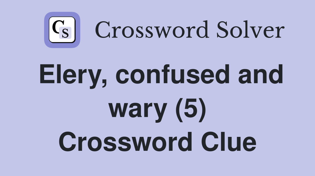 Elery, confused and wary (5) Crossword Clue