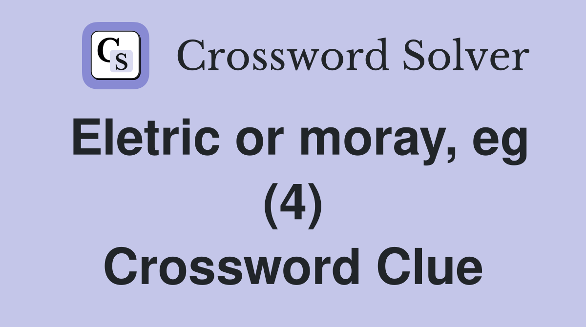 Eletric or moray, eg (4) Crossword Clue