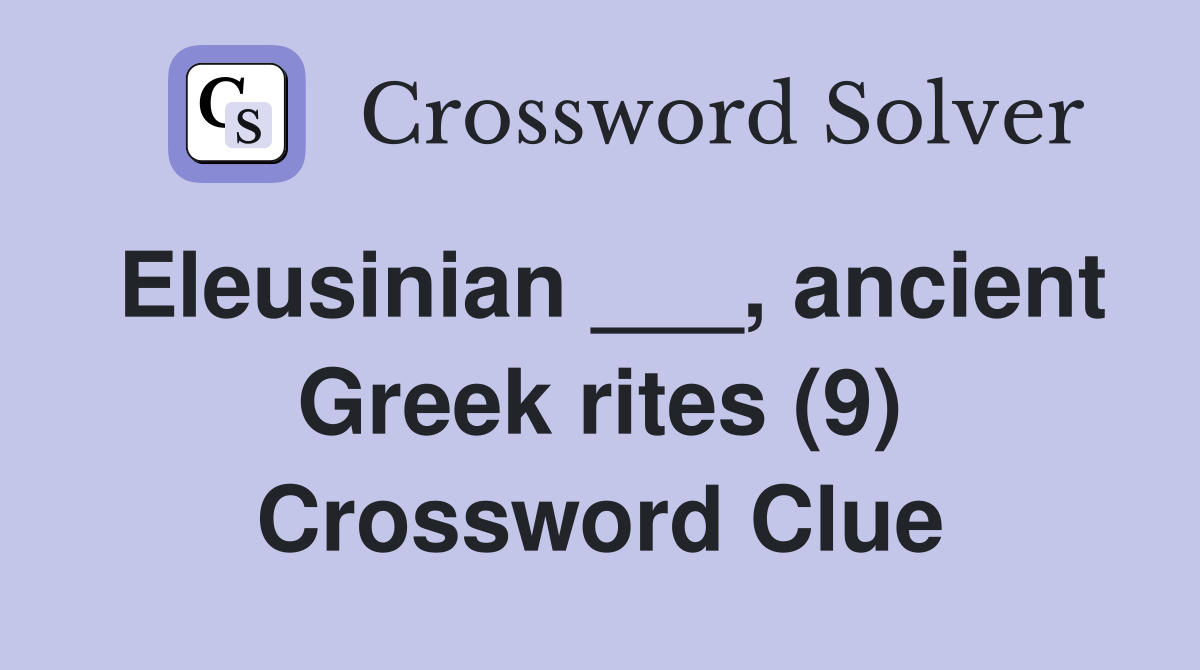 Eleusinian ___, ancient Greek rites (9) Crossword Clue