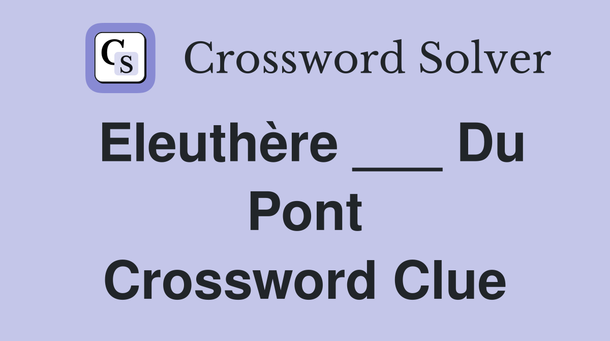 Eleuthère ___ Du Pont Crossword Clue