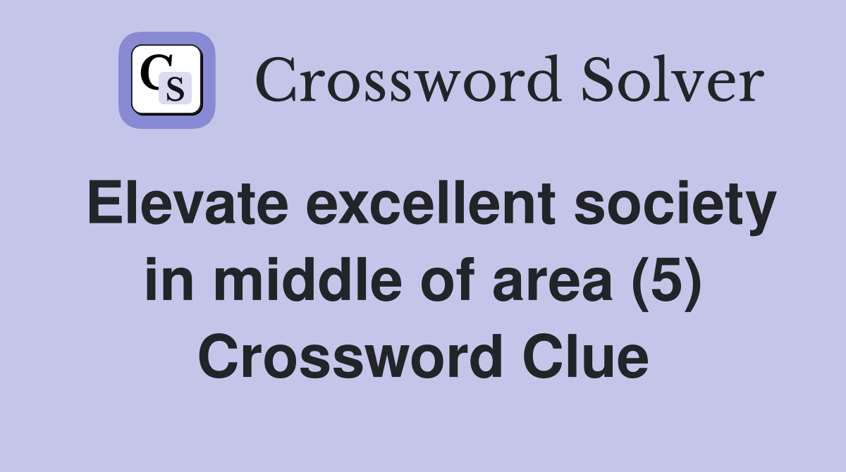Elevate excellent society in middle of area (5) Crossword Clue