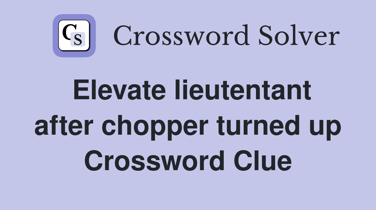 Elevate lieutentant after chopper turned up Crossword Clue