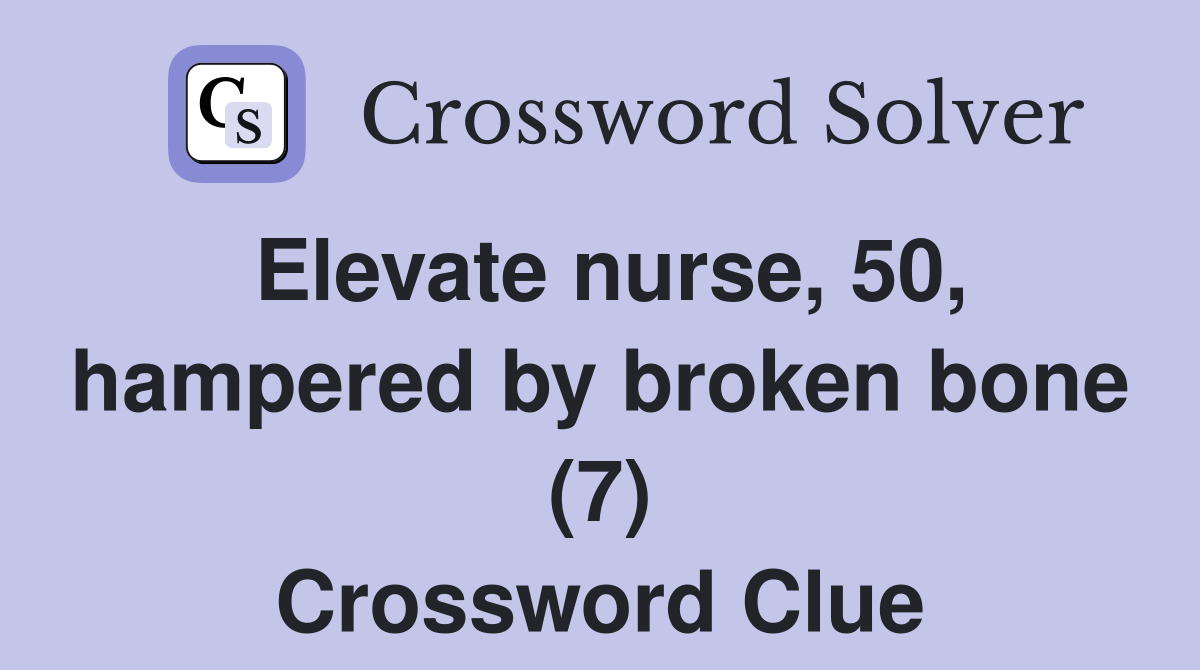 Elevate nurse, 50, hampered by broken bone (7) Crossword Clue