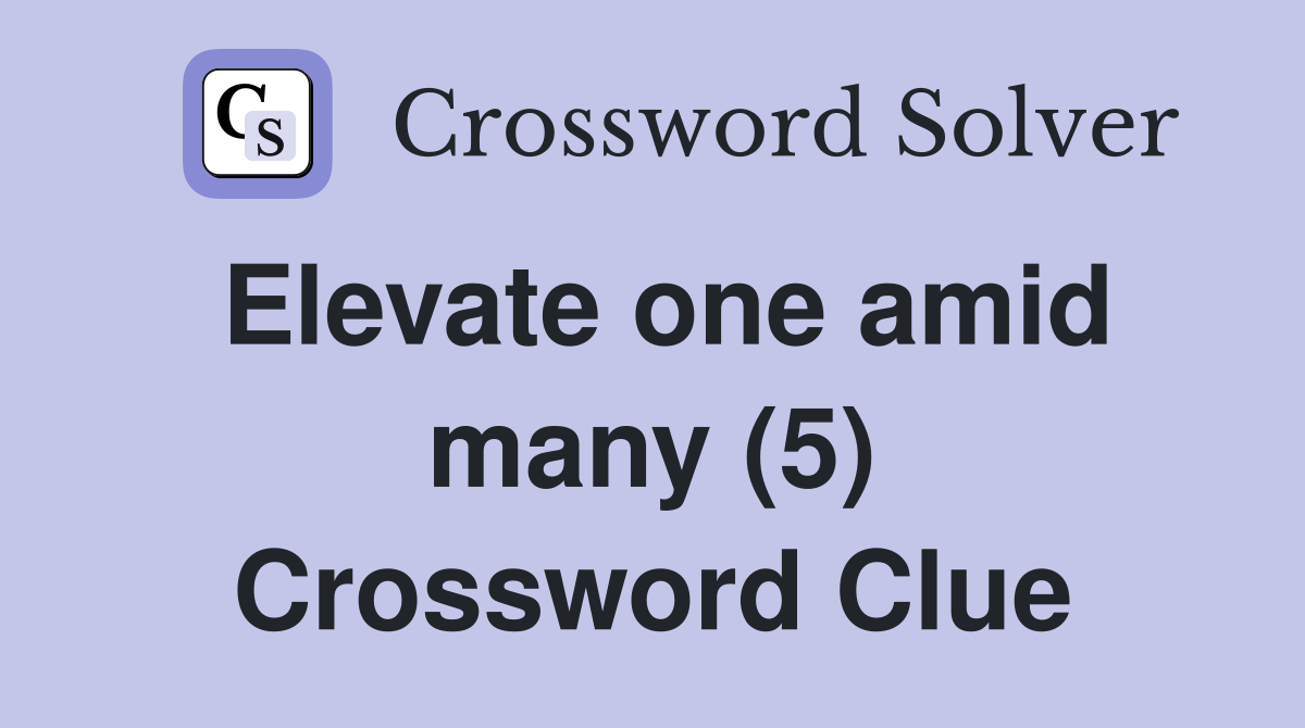 Elevate one amid many (5) Crossword Clue