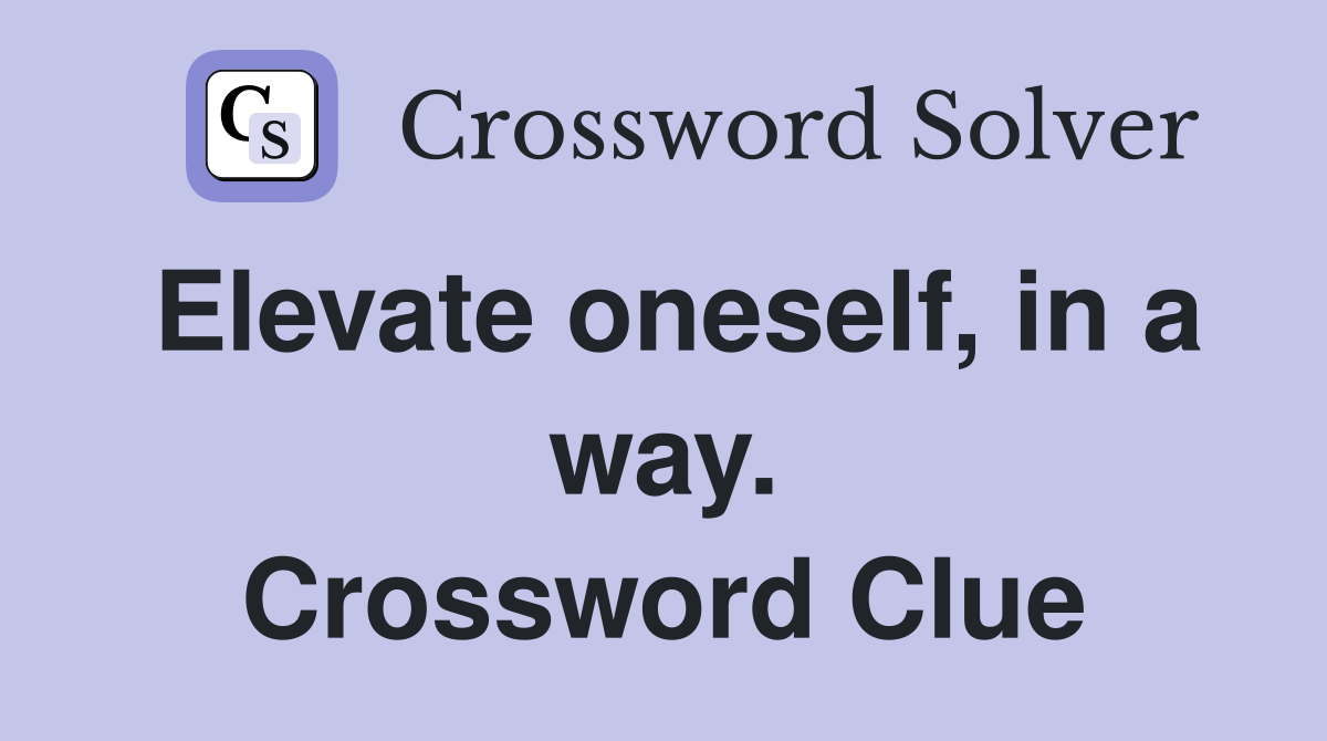 Elevate oneself, in a way. Crossword Clue