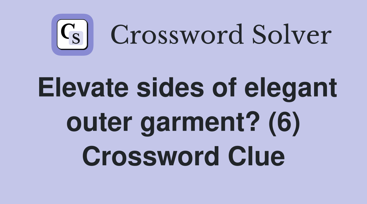 Elevate sides of elegant outer garment? (6) Crossword Clue