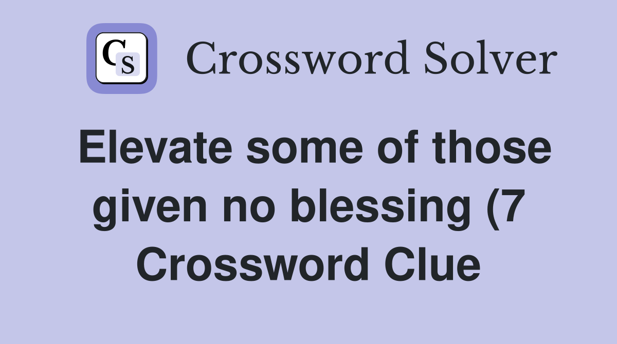 Elevate some of those given no blessing (7) Crossword Clue Answers Elevate some of those given no blessing (7) Crossword Clue Answers