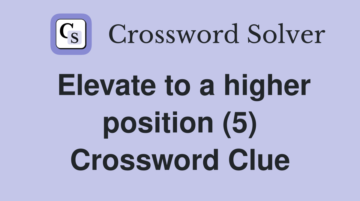 Elevate to a higher position (5) Crossword Clue