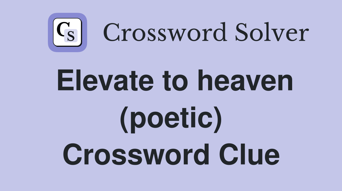 Elevate to heaven (poetic) Crossword Clue