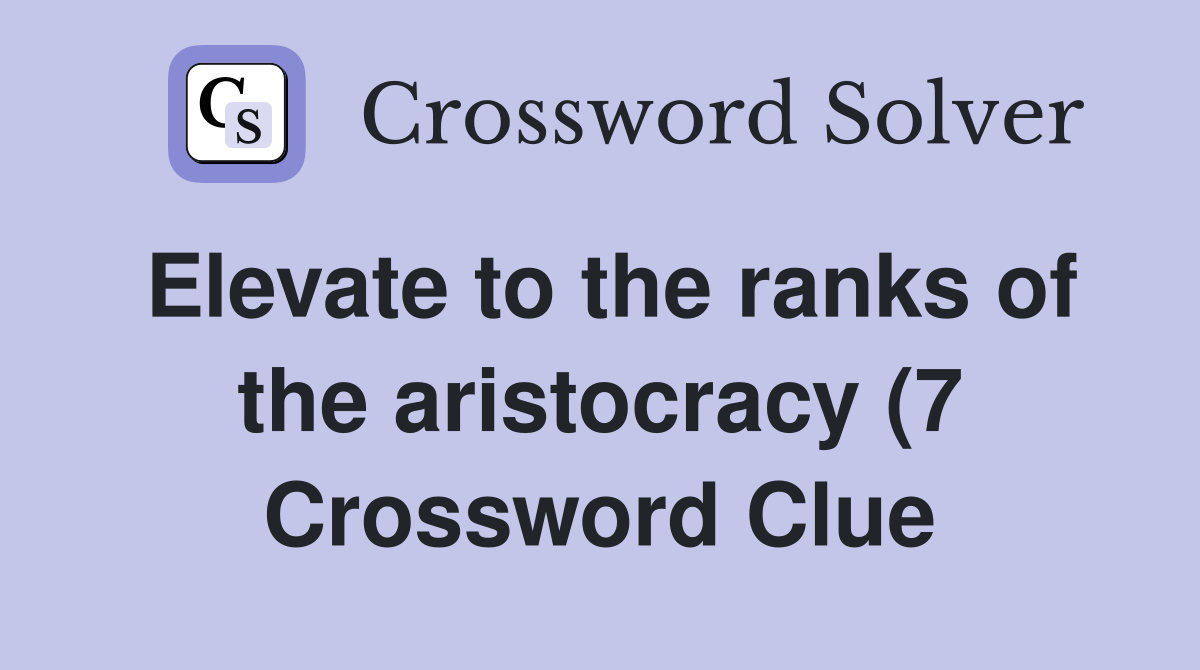 Elevate to the ranks of the aristocracy (7) Crossword Clue Answers Elevate to the ranks of the aristocracy (7) Crossword Clue Answers