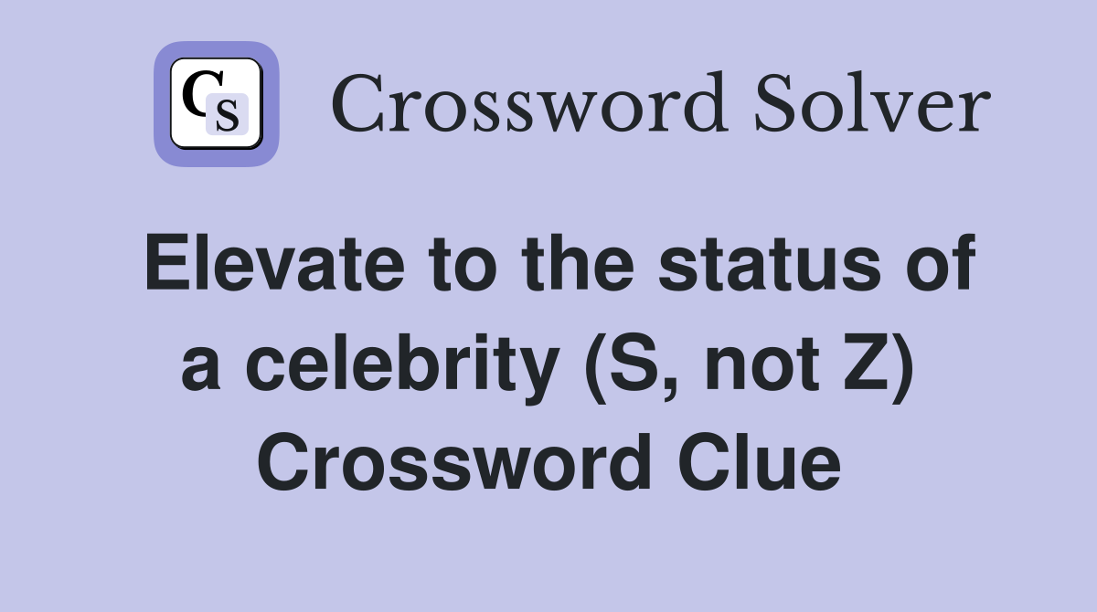 Elevate to the status of a celebrity (S, not Z) Crossword Clue
