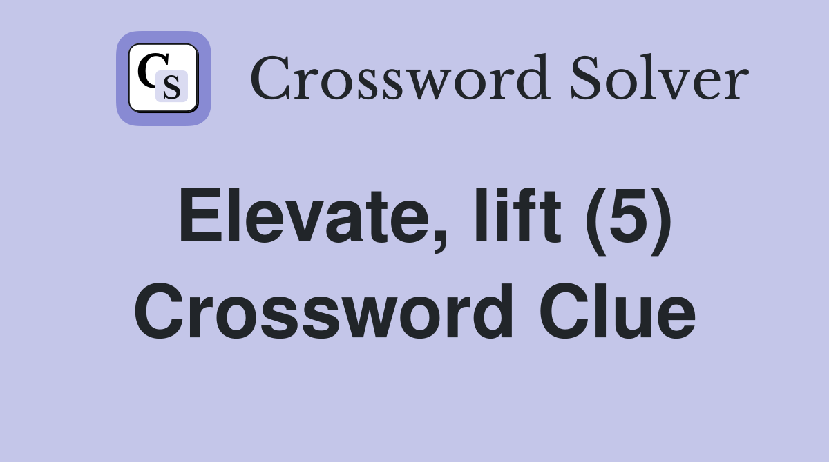 Elevate, lift (5) Crossword Clue