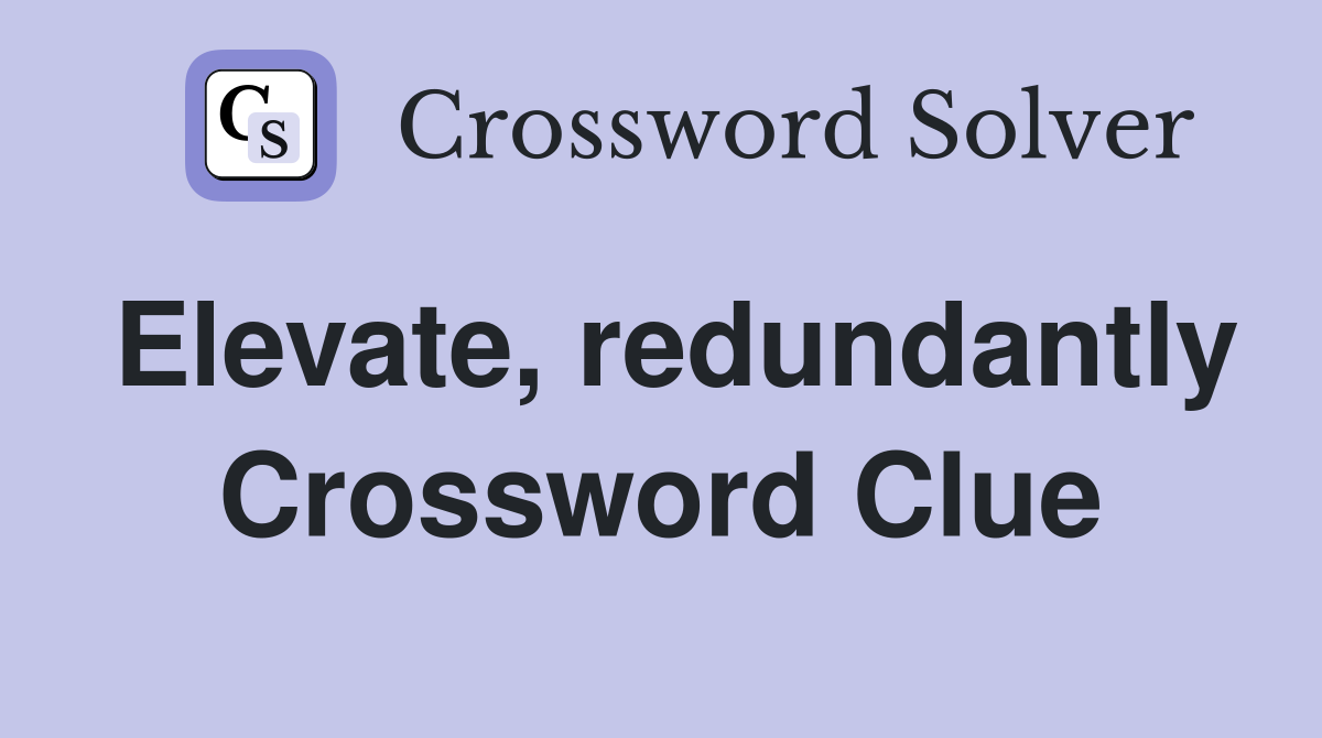 Elevate, redundantly Crossword Clue