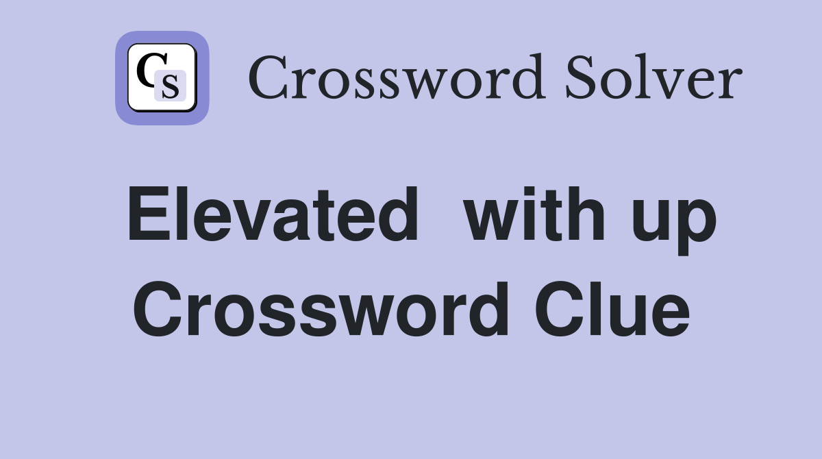 Elevated  with up Crossword Clue