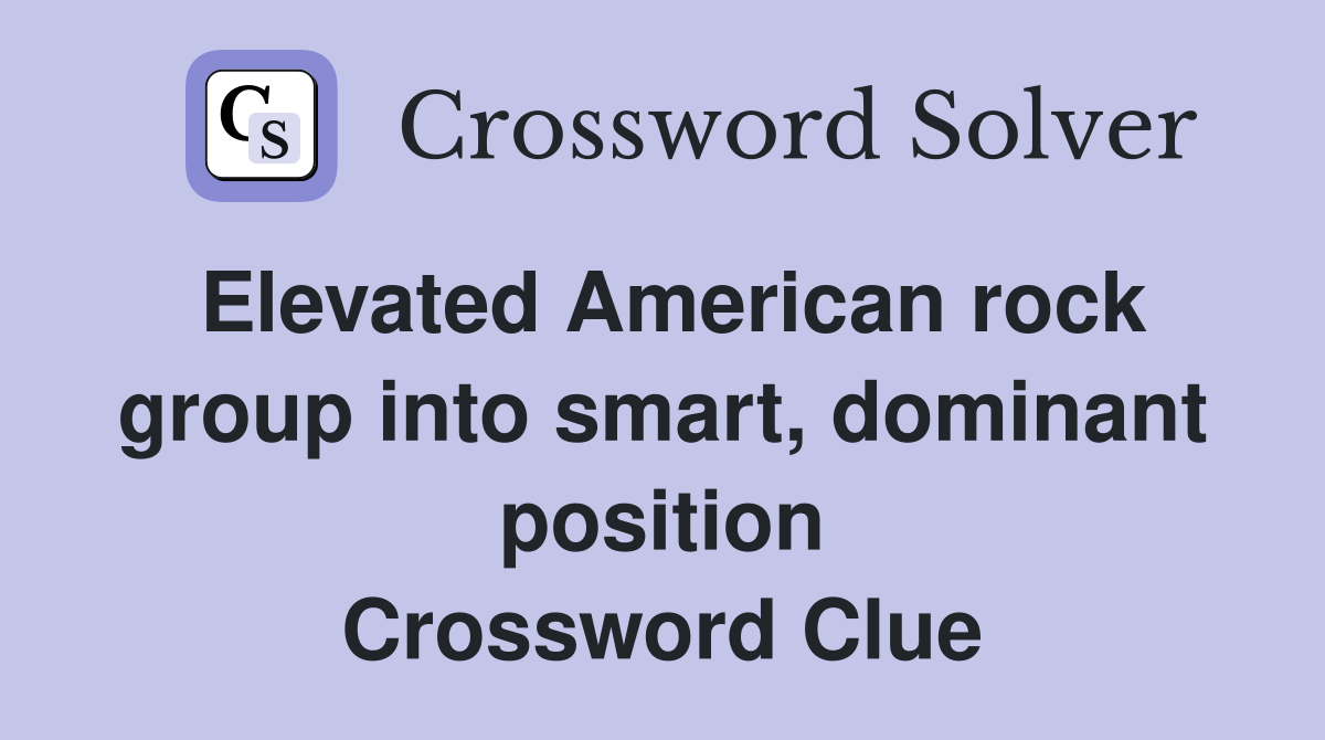 Elevated American rock group into smart, dominant position Crossword Clue