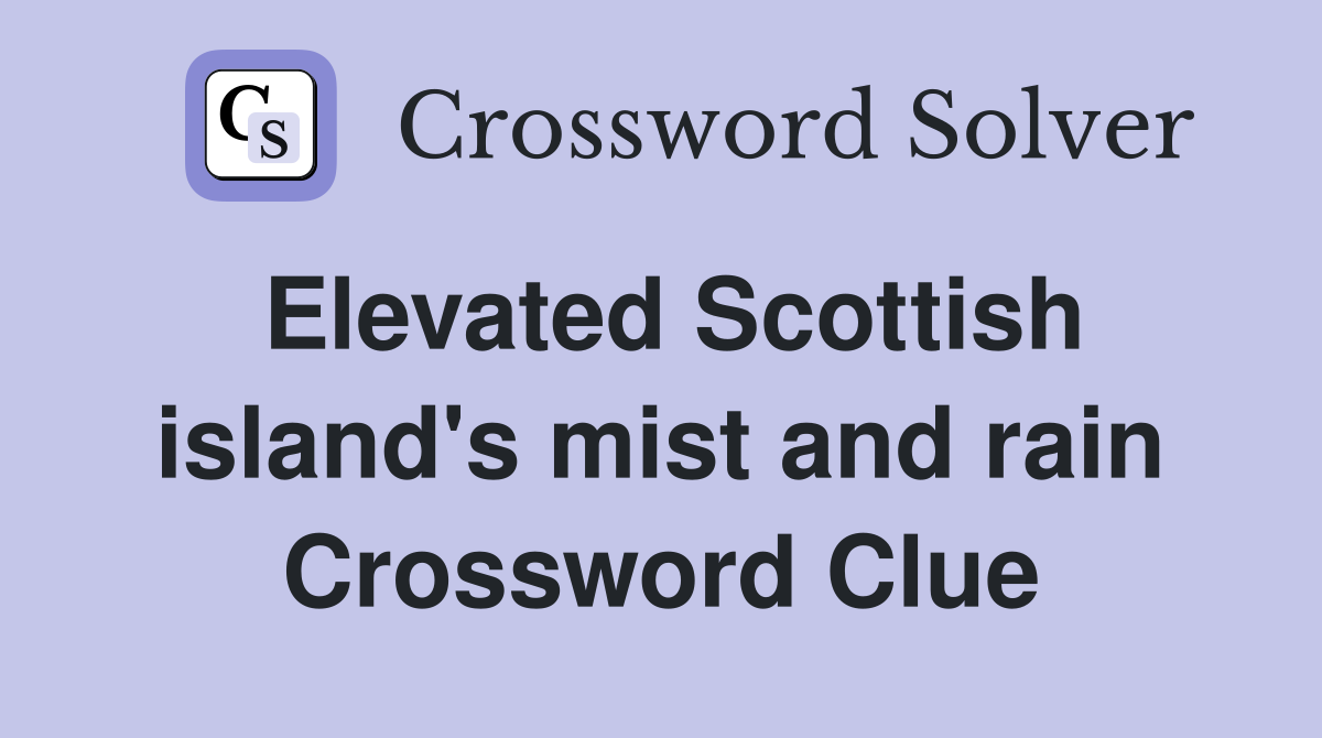 Elevated Scottish island's mist and rain Crossword Clue
