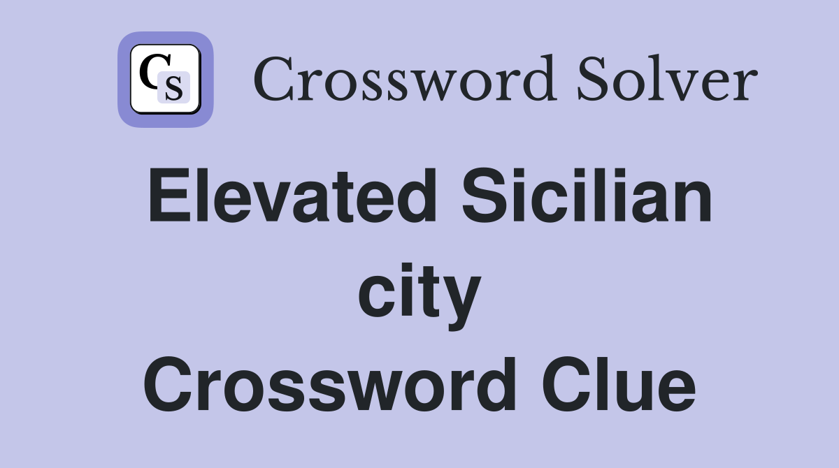 Elevated Sicilian city Crossword Clue