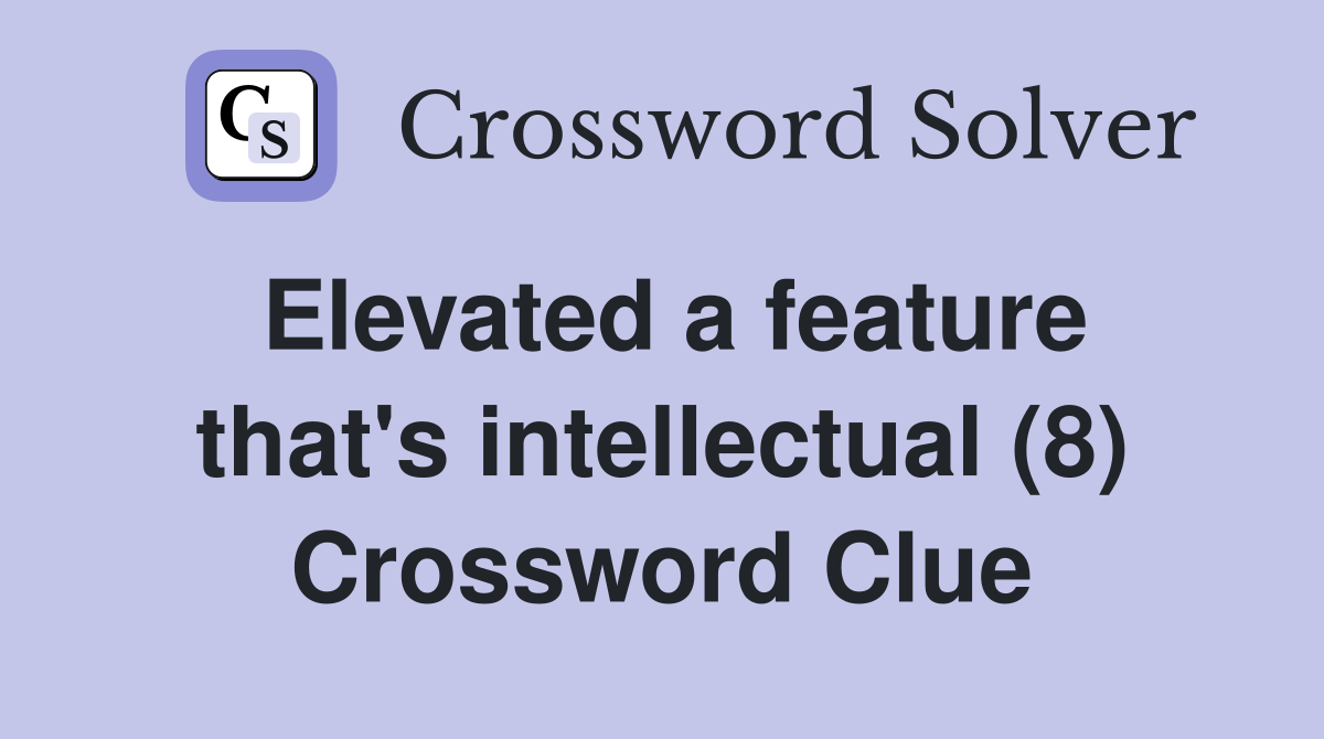 Elevated a feature that's intellectual (8) Crossword Clue