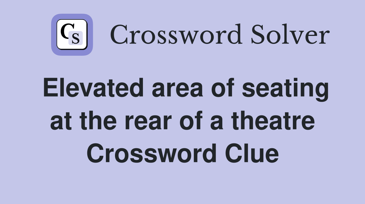 Elevated area of seating at the rear of a theatre Crossword Clue