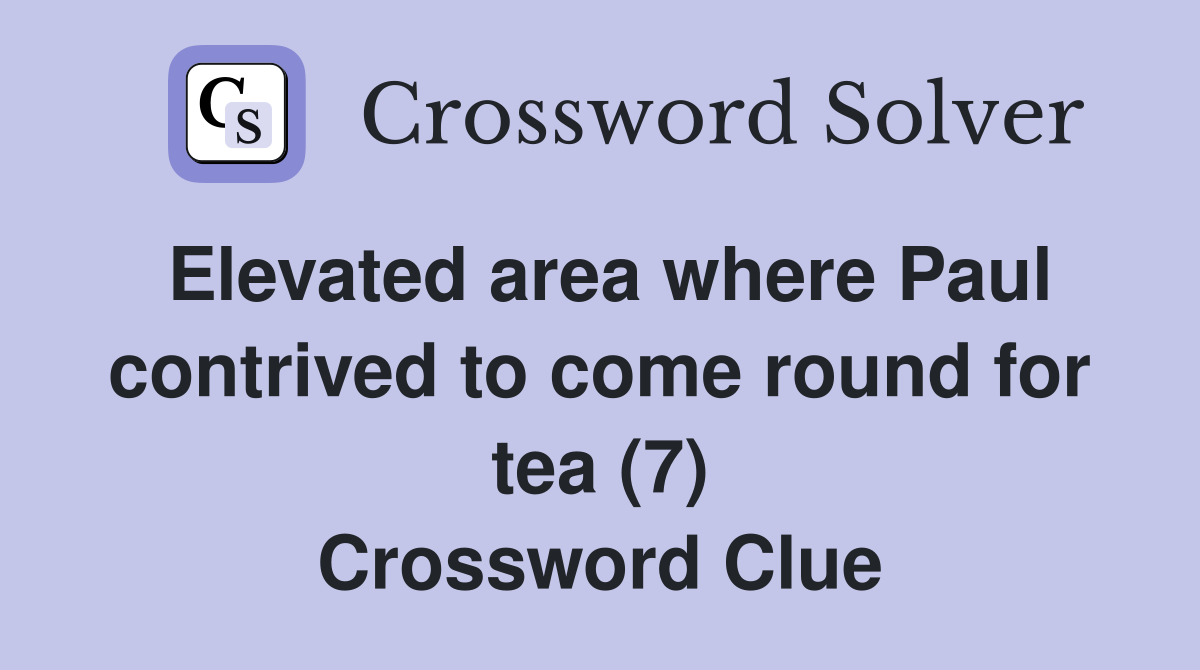 Elevated area where Paul contrived to come round for tea (7) Crossword Clue