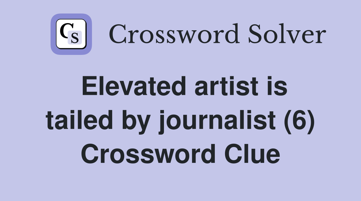 Elevated artist is tailed by journalist (6) Crossword Clue