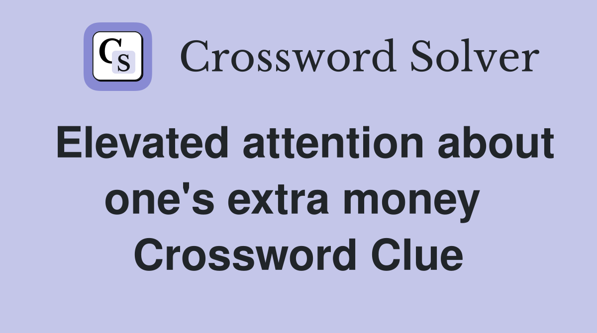 Elevated attention about one's extra money  Crossword Clue