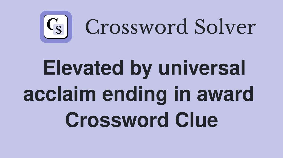Elevated by universal acclaim ending in award  Crossword Clue