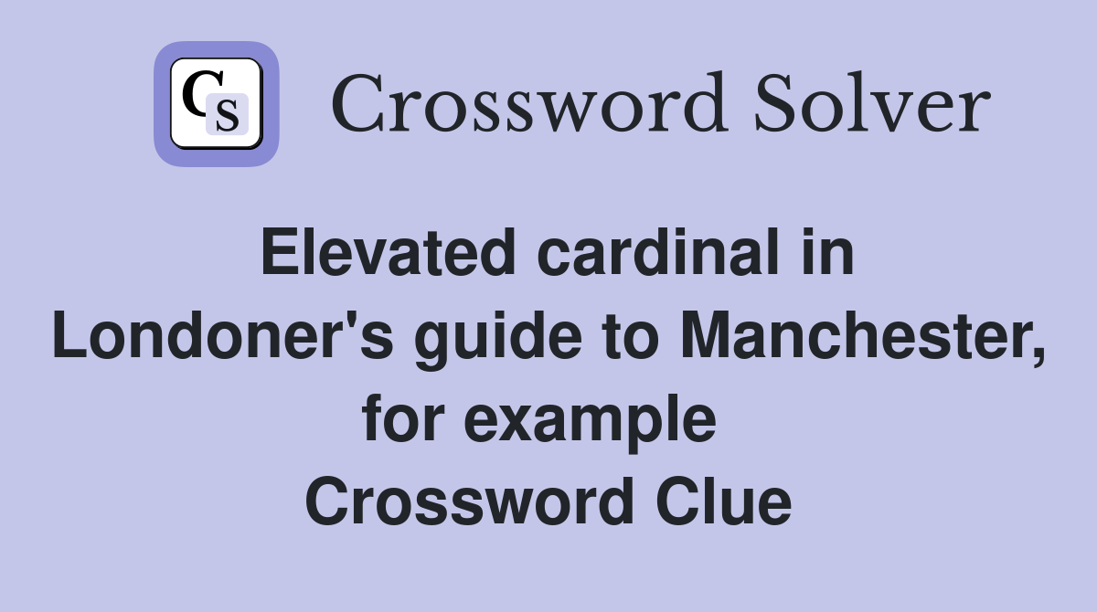 Elevated cardinal in Londoner's guide to Manchester, for example  Crossword Clue