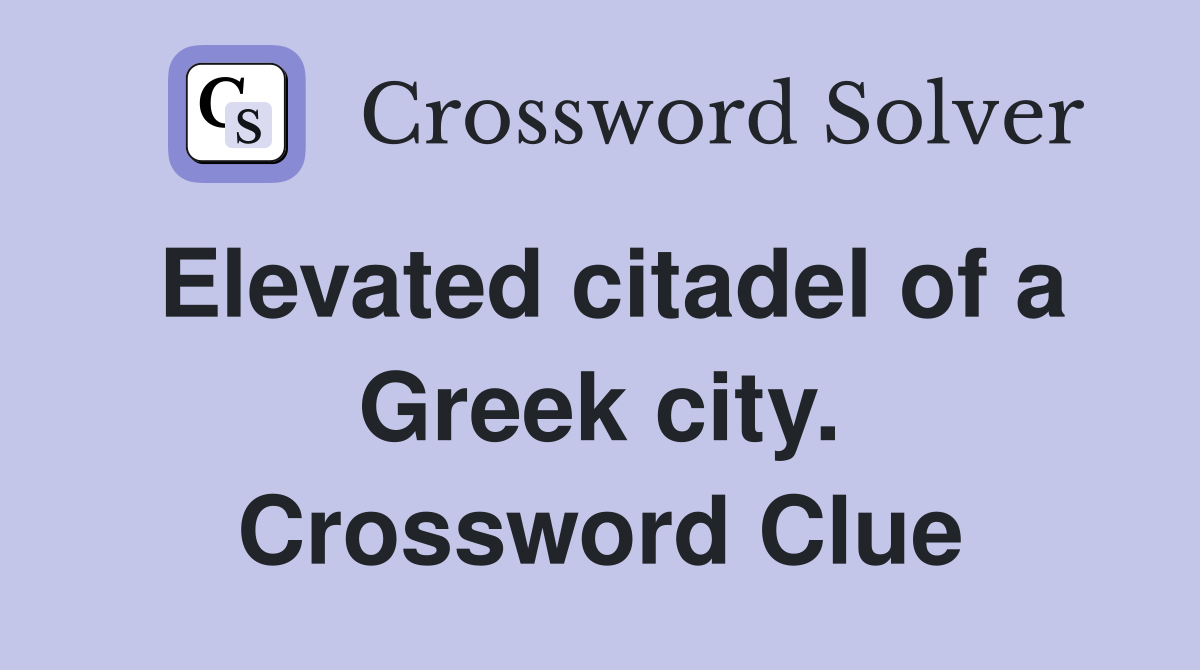 Elevated citadel of a Greek city. Crossword Clue
