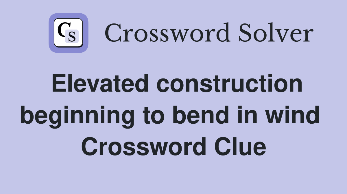 Elevated construction beginning to bend in wind  Crossword Clue