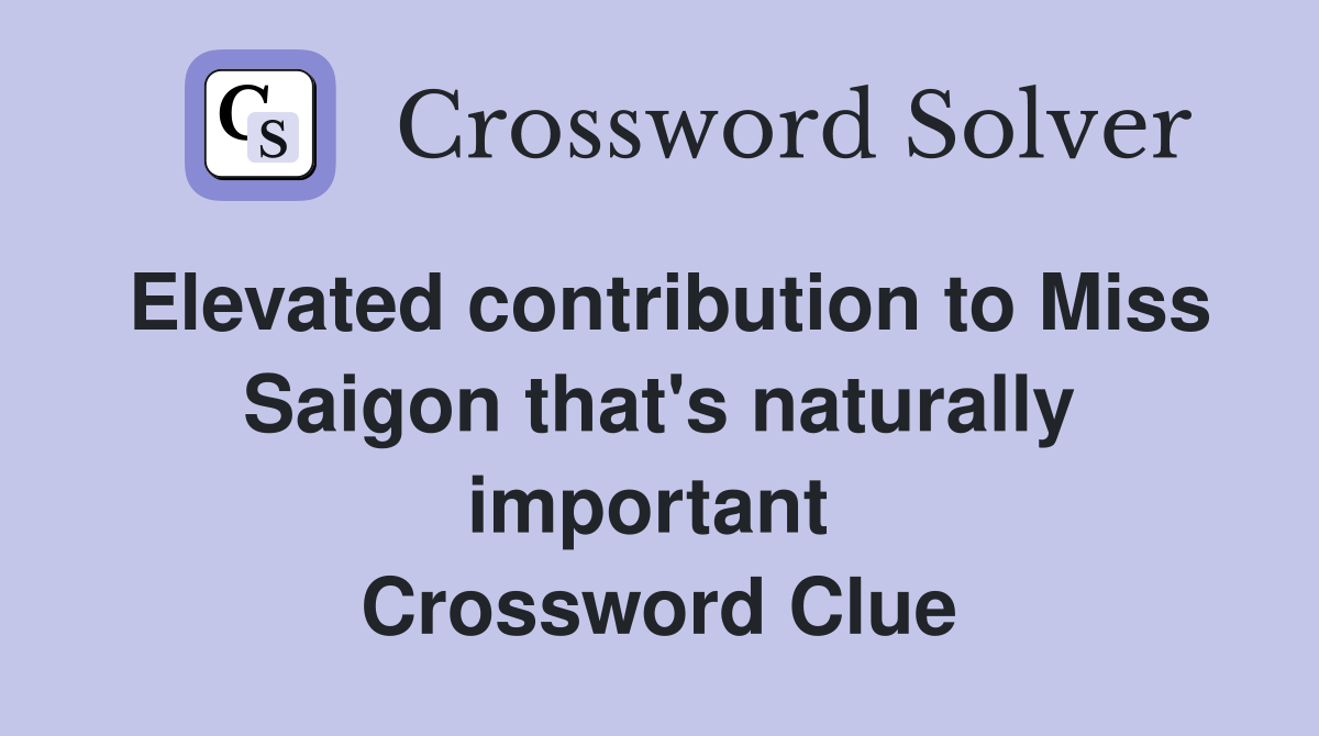 Elevated contribution to Miss Saigon that's naturally important  Crossword Clue