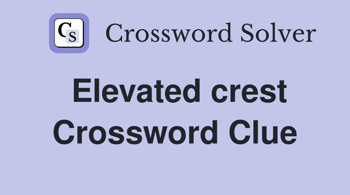 Elevated crest Crossword Clue