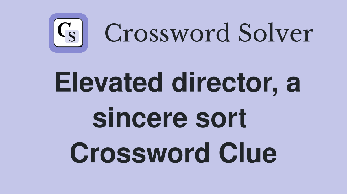 Elevated director, a sincere sort  Crossword Clue