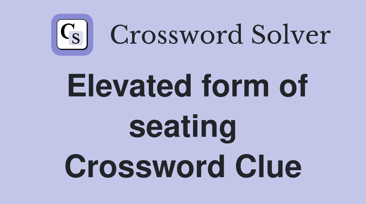 Elevated form of seating Crossword Clue