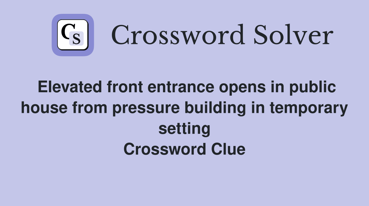 Elevated front entrance opens in public house from pressure building in temporary setting Crossword Clue